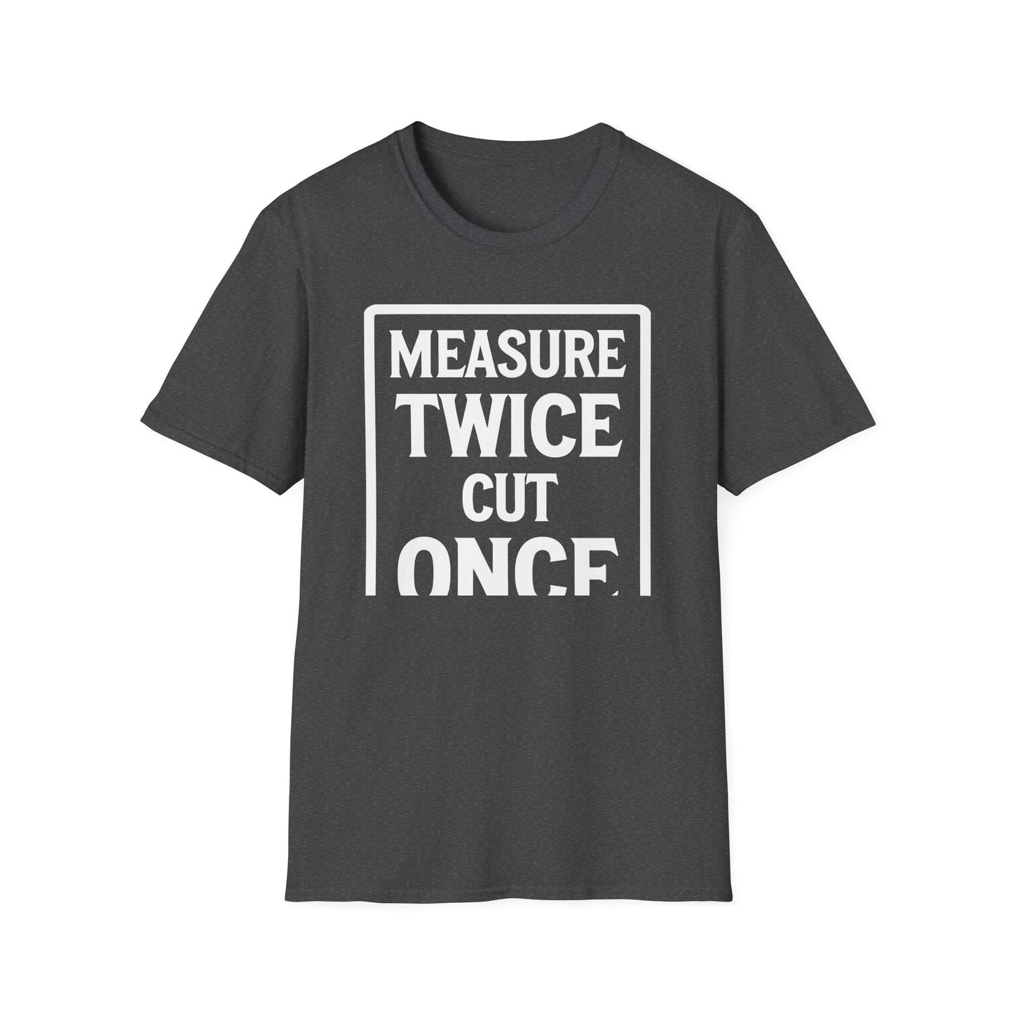 Dark Gray t-shirt with 'Measure Twice Cut Once' text jokingly cut short on a white background
