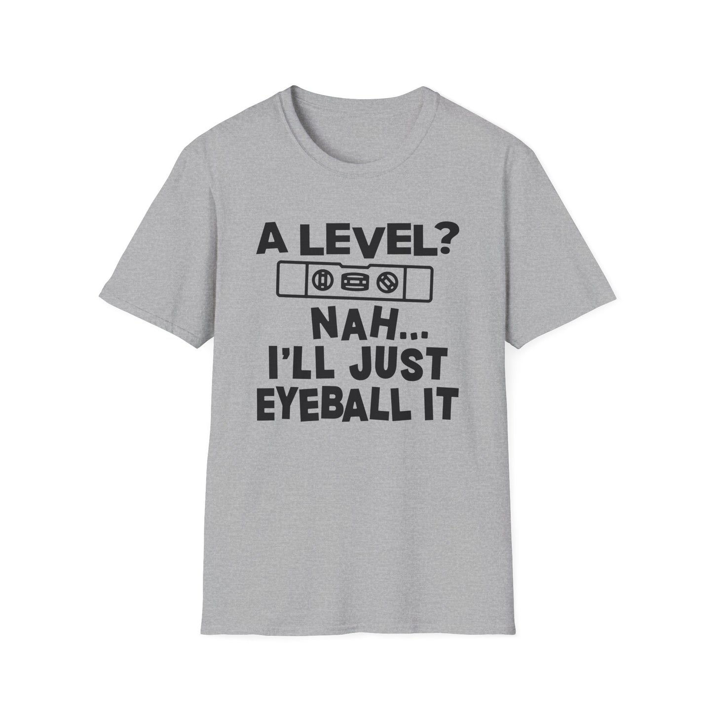 Funny Gray t-shirt with black text 'A level? Nah I'll just eyeball it' and framing level graphic on a white background