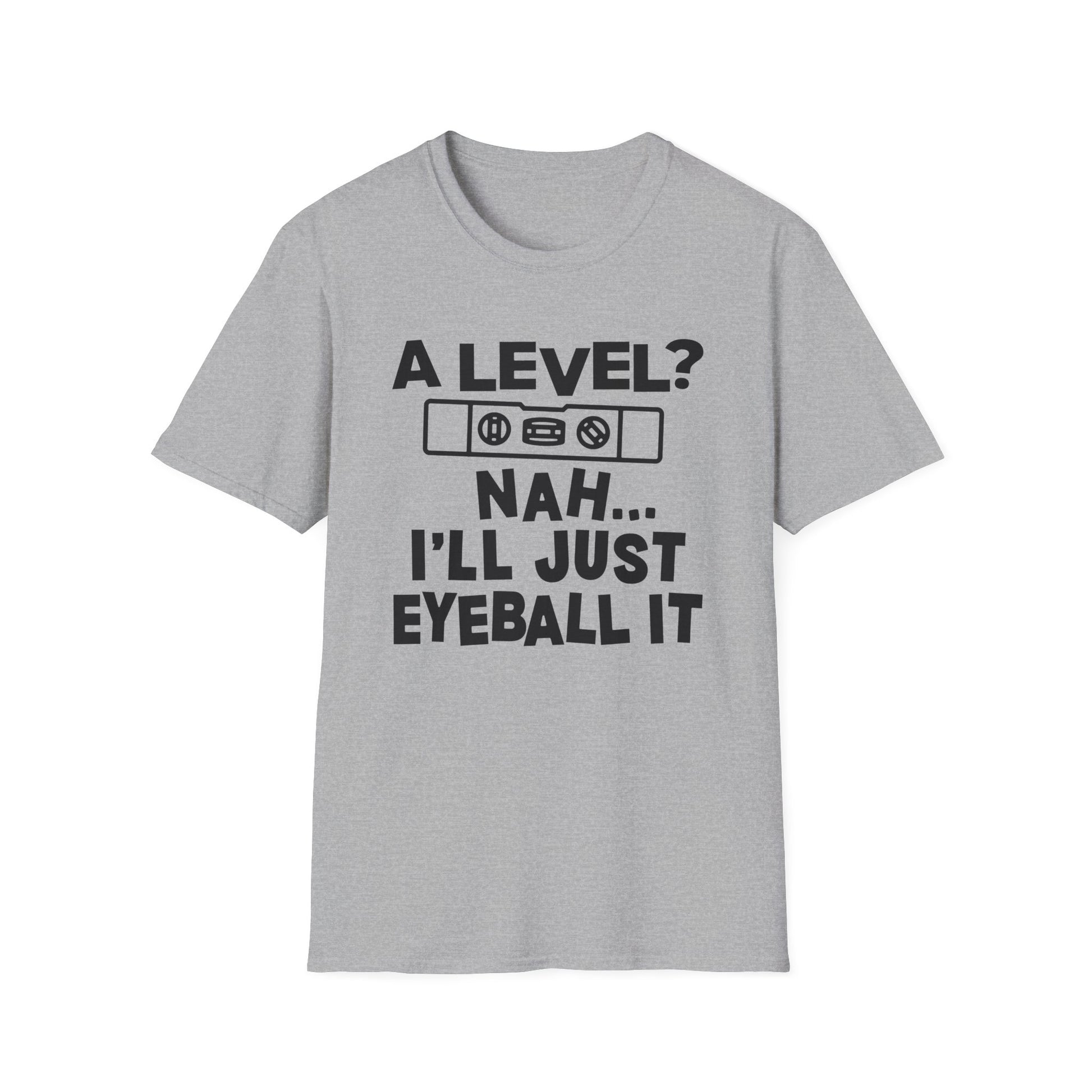 Funny Gray t-shirt with black text 'A level? Nah I'll just eyeball it' and framing level graphic on a white background