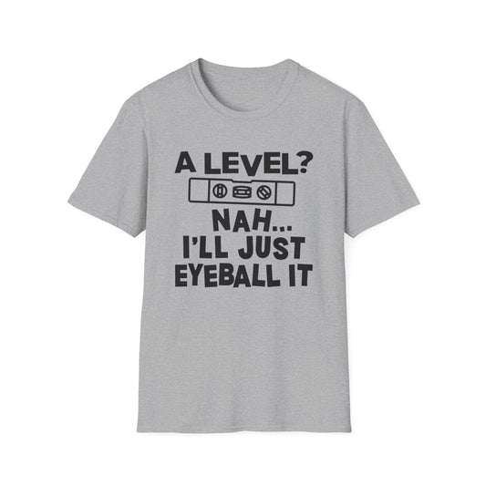 Funny Gray t-shirt with black text 'A level? Nah I'll just eyeball it' and framing level graphic on a white background