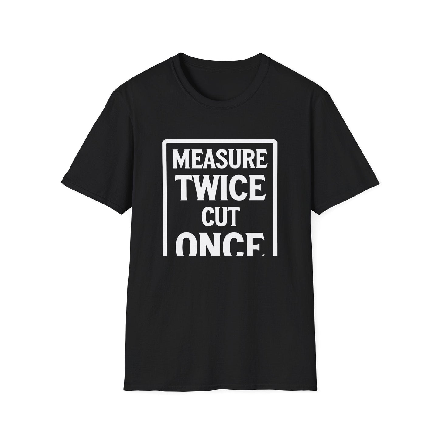 Black t-shirt with white text 'MEASURE TWICE CUT ONCE' on a white background