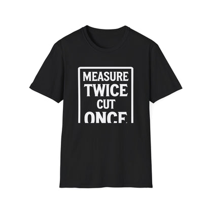 Black t-shirt with white text 'MEASURE TWICE CUT ONCE' on a white background
