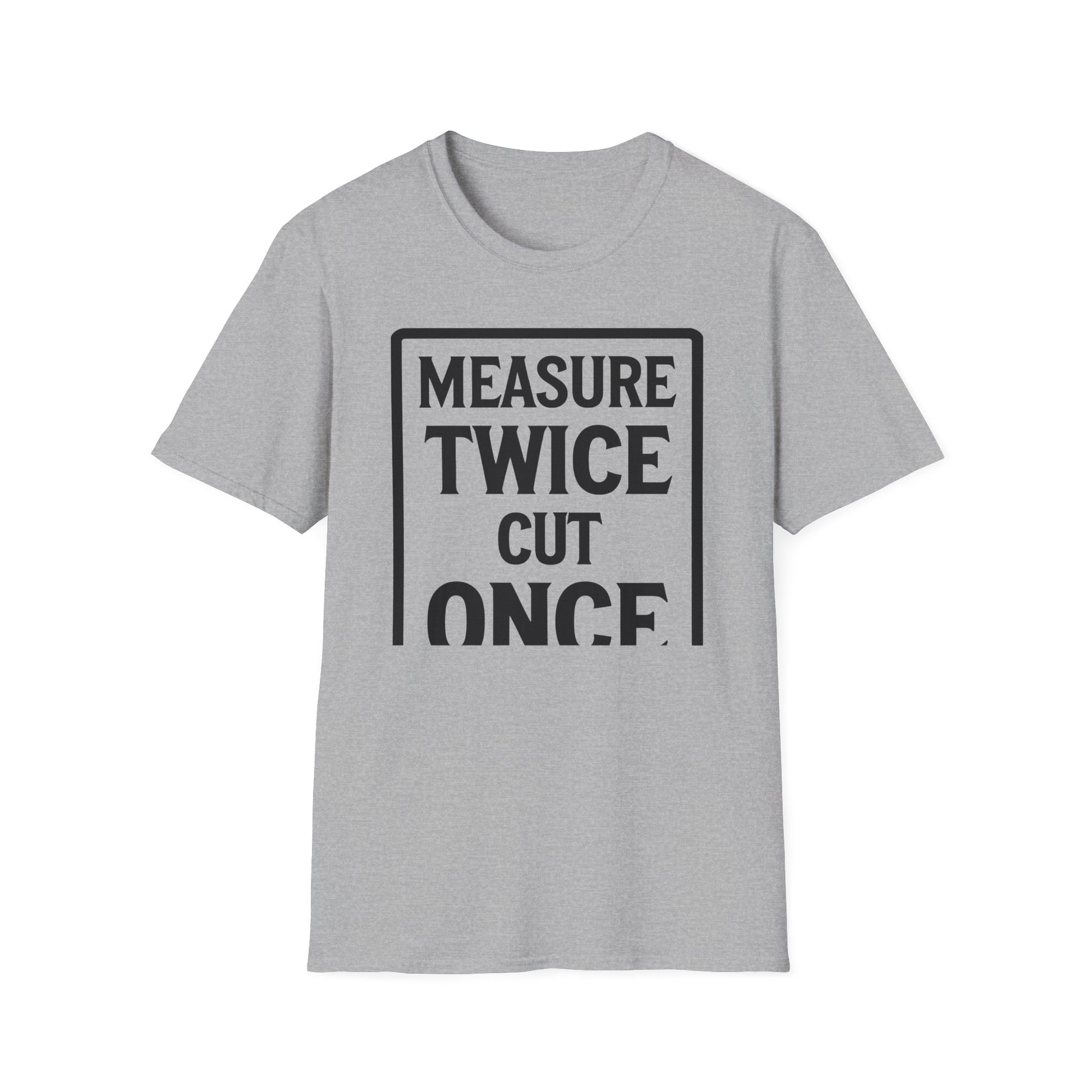 Gray t-shirt with 'Measure Twice Cut Once' text jokingly cut short on a white background