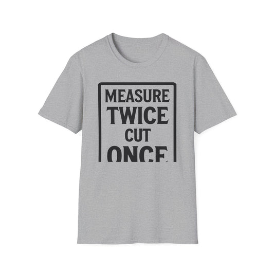 Gray t-shirt with 'Measure Twice Cut Once' text jokingly cut short on a white background