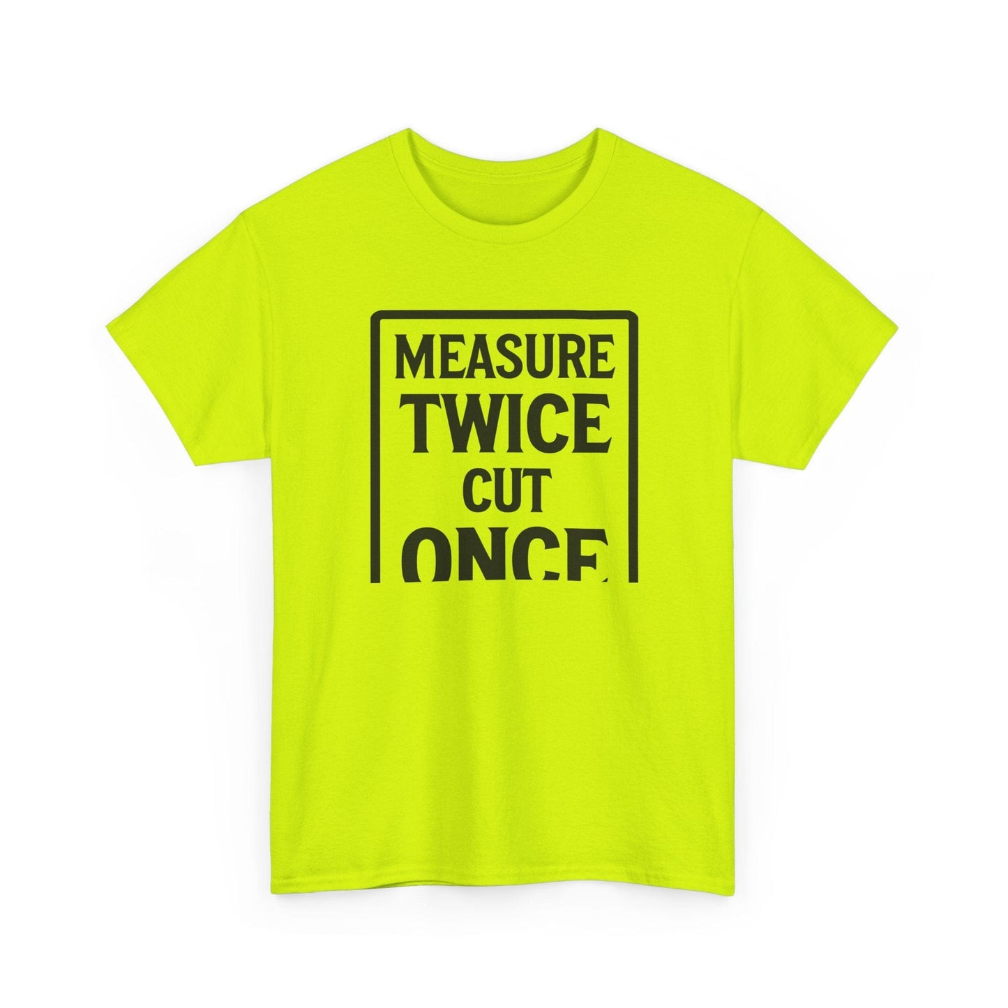 Neon green t-shirt with black text 'MEASURE TWICE CUT ONCE' on a white background