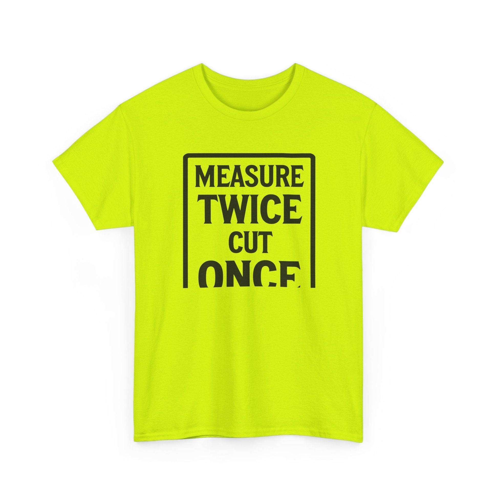 Neon green t-shirt with black text 'MEASURE TWICE CUT ONCE' on a white background