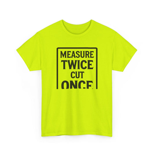 Neon green t-shirt with black text 'MEASURE TWICE CUT ONCE' on a white background