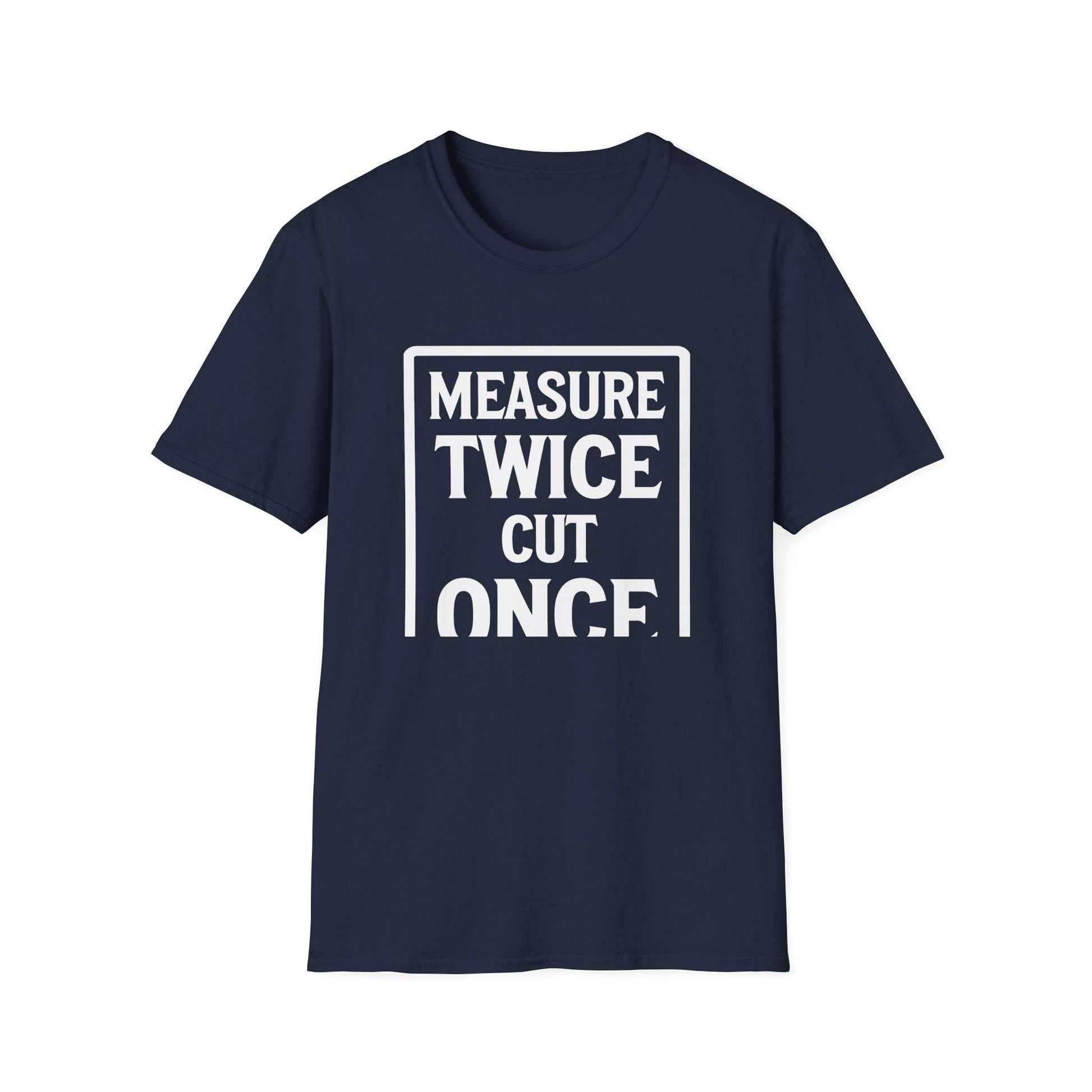 Navy blue t-shirt with white text 'MEASURE TWICE CUT ONCE' on a white background